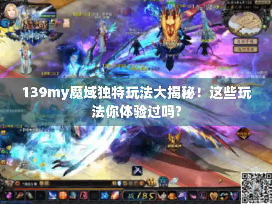 139my魔域独特玩法大揭秘！这些玩法你体验过吗?