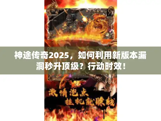 神途传奇2025,如何利用新版本漏洞秒升顶级?行动时效! 神途传奇2025,如何利用新版本漏洞秒升顶级?行动时效!