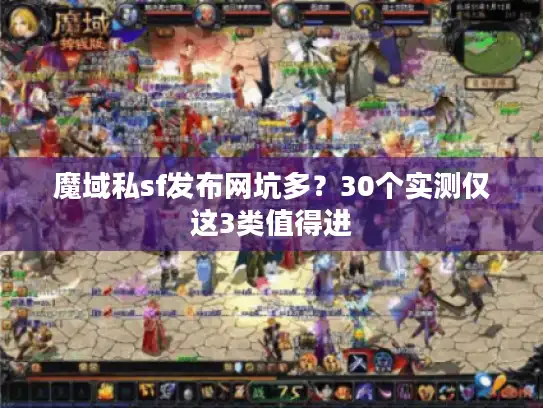 魔域私sf发布网坑多?30个实测仅这3类值得进 魔域私sf发布网坑多?30个实测仅这3类值得进