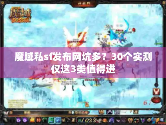 魔域私sf发布网坑多?30个实测仅这3类值得进 魔域私sf发布网坑多?30个实测仅这3类值得进