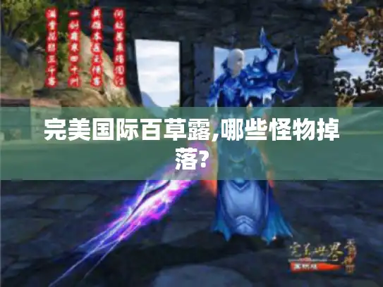完美国际百草露,哪些怪物掉落?