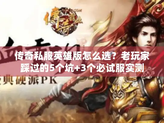 传奇私服英雄版怎么选？老玩家踩过的5个坑+3个必试服实测