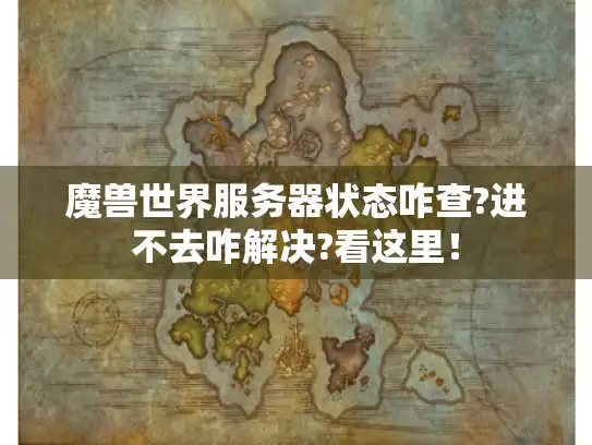 魔兽世界服务器状态咋查?进不去咋解决?看这里！