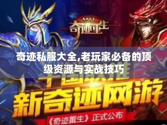 奇迹私服大全,老玩家必备的顶级资源与实战技巧 奇迹私服大全,老玩家必备的顶级资源与实战技巧