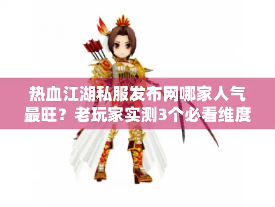 热血江湖私服发布网哪家人气最旺?老玩家实测3个必看维度 热血江湖私服发布网哪家人气最旺?老玩家实测3个必看维度