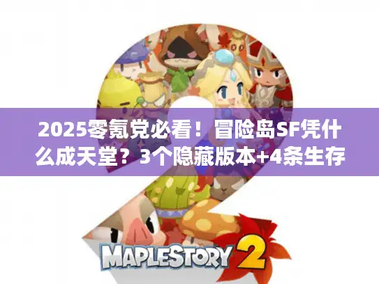 2025零氪党必看！冒险岛SF凭什么成天堂？3个隐藏版本+4条生存攻略