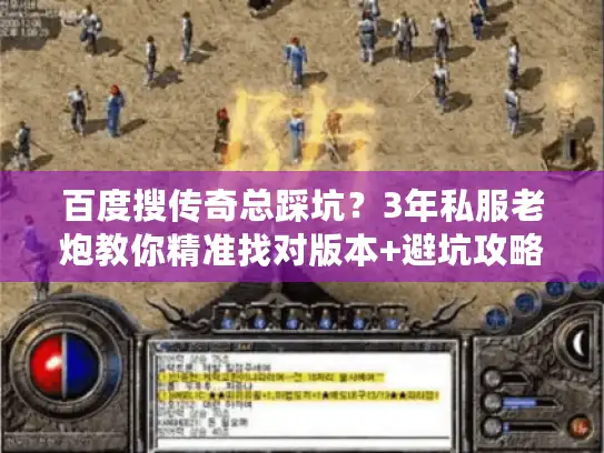 百度搜传奇总踩坑？3年私服老炮教你精准找对版本+避坑攻略