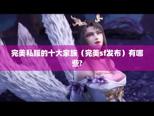 完美私服的十大家族（完美sf发布）有哪些?