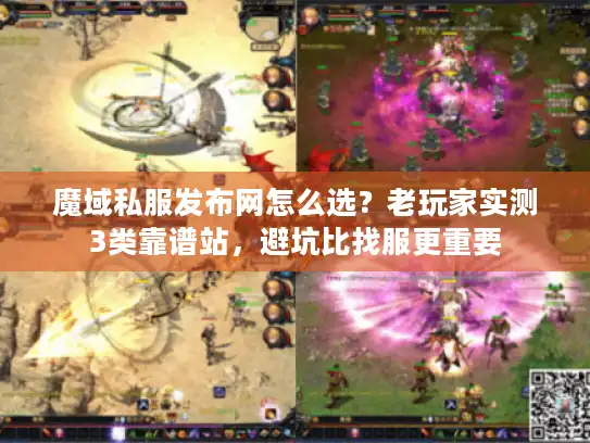 魔域私服发布网怎么选？老玩家实测3类靠谱站，避坑比找服更重要