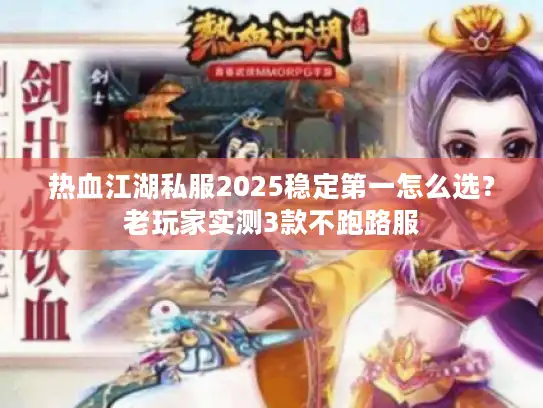 热血江湖私服2025稳定第一怎么选？老玩家实测3款不跑路服