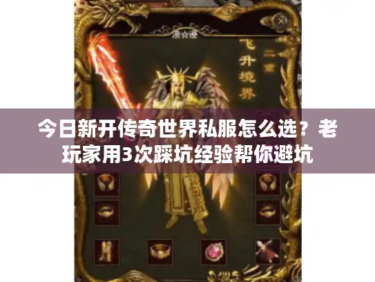 今日新开传奇世界私服怎么选?老玩家用3次踩坑经验帮你避坑 今日新开传奇世界私服怎么选?老玩家用3次踩坑经验帮你避坑