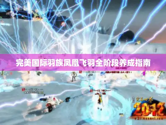 完美国际羽族凤凰飞羽全阶段养成指南 完美国际羽族凤凰飞羽全阶段养成指南