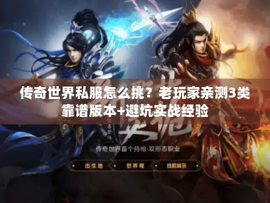 传奇世界私服怎么挑?老玩家亲测3类靠谱版本+避坑实战经验 传奇世界私服怎么挑?老玩家亲测3类靠谱版本+避坑实战经验