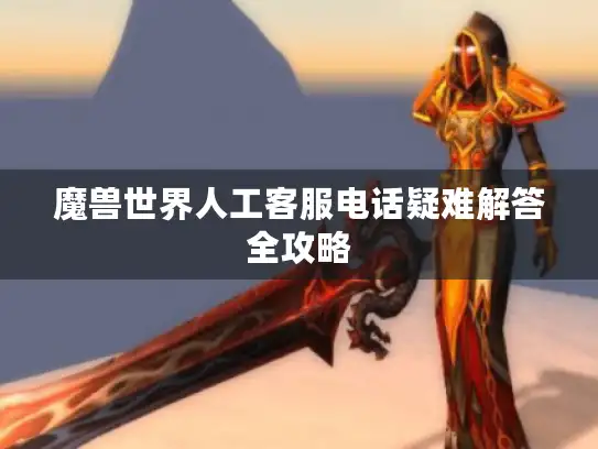 魔兽世界人工客服电话疑难解答全攻略