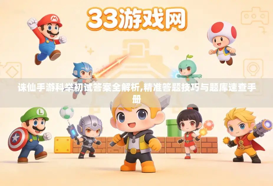 诛仙手游科举初试答案全解析,精准答题技巧与题库速查手册