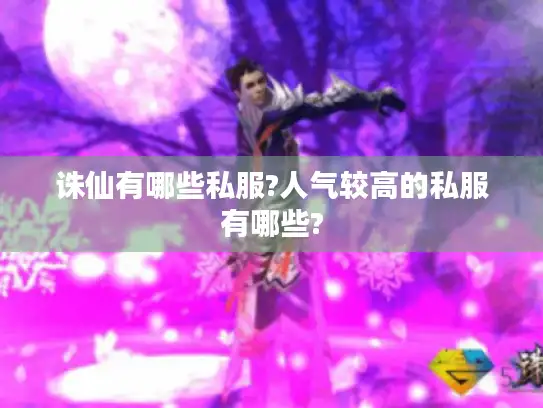 诛仙有哪些私服?人气较高的私服有哪些?