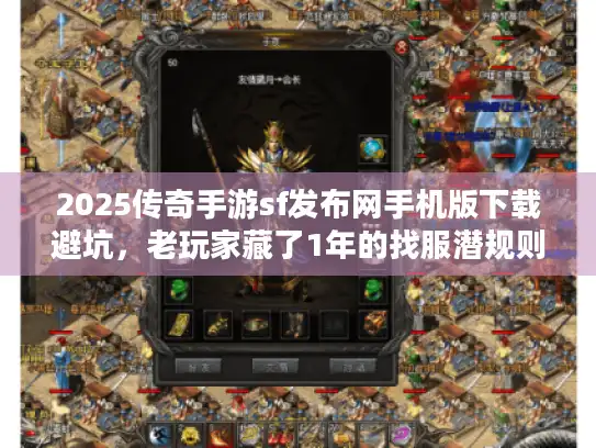 2025传奇手游sf发布网手机版下载避坑，老玩家藏了1年的找服潜规则