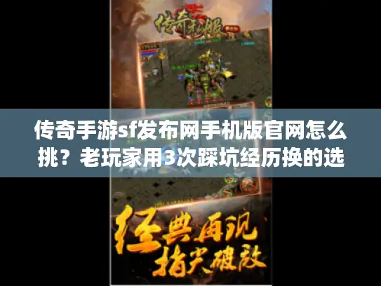 传奇手游sf发布网手机版官网怎么挑？老玩家用3次踩坑经历换的选服秘诀