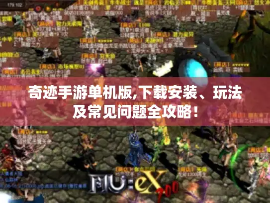 奇迹手游单机版,下载安装、玩法及常见问题全攻略！