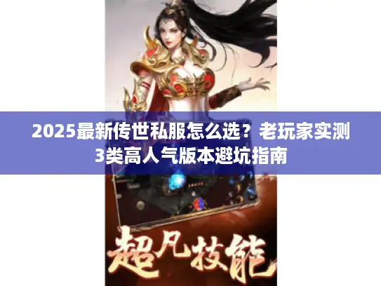 2025最新传世私服怎么选?老玩家实测3类高人气版本避坑指南 2025最新传世私服怎么选?老玩家实测3类高人气版本避坑指南