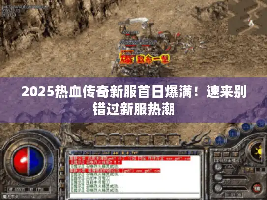 2025热血传奇新服首日爆满！速来别错过新服热潮