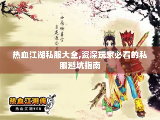 热血江湖私服大全,资深玩家必看的私服避坑指南