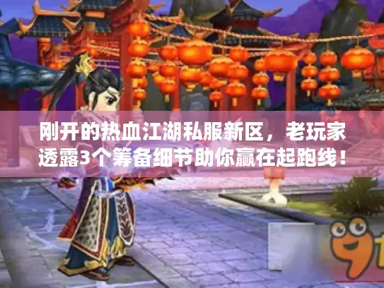 刚开的热血江湖私服新区，老玩家透露3个筹备细节助你赢在起跑线！