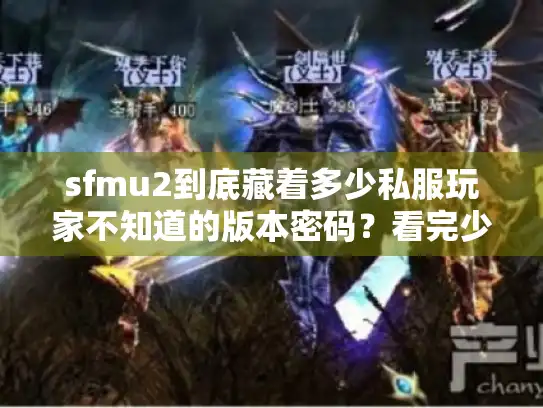 sfmu2到底藏着多少私服玩家不知道的版本密码？看完少走3个月弯路