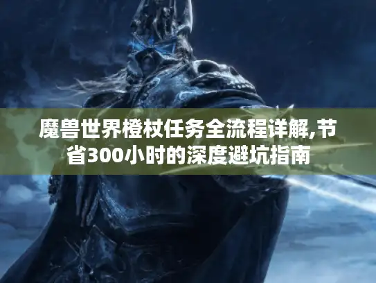 魔兽世界橙杖任务全流程详解,节省300小时的深度避坑指南 魔兽世界橙杖任务全流程详解,节省300小时的深度避坑指南