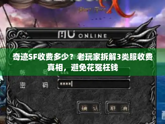 奇迹SF收费多少?老玩家拆解3类服收费真相,避免花冤枉钱 奇迹SF收费多少?老玩家拆解3类服收费真相,避免花冤枉钱
