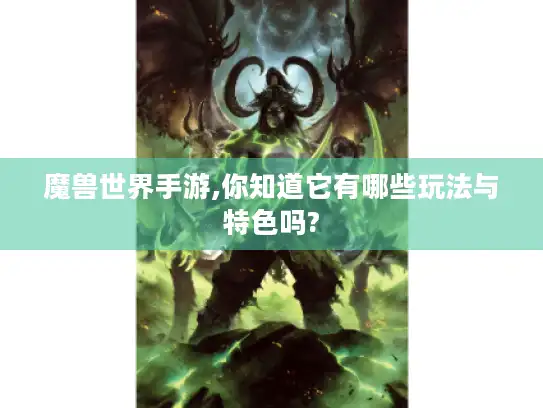 魔兽世界手游,你知道它有哪些玩法与特色吗?