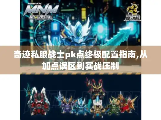 奇迹私服战士pk点终极配置指南,从加点误区到实战压制