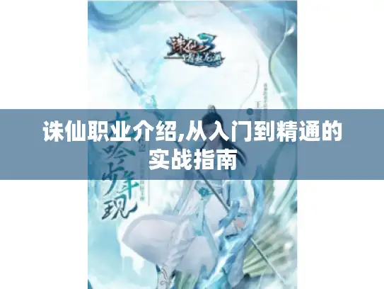 诛仙职业介绍,从入门到精通的实战指南
