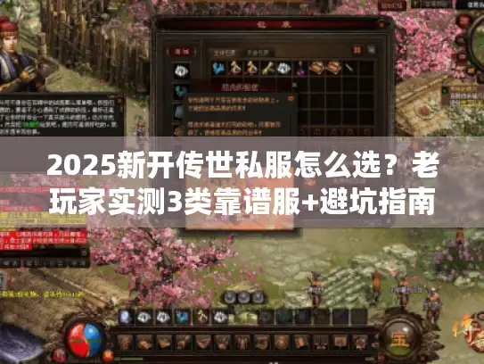 2025新开传世私服怎么选?老玩家实测3类靠谱服+避坑指南 2025新开传世私服怎么选?老玩家实测3类靠谱服+避坑指南
