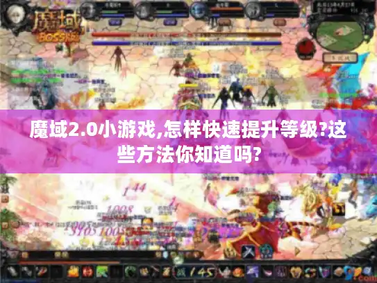 魔域2.0小游戏,怎样快速提升等级?这些方法你知道吗? 魔域2.0小游戏,怎样快速提升等级?这些方法你知道吗?