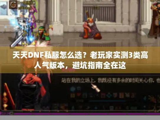 天天DNF私服怎么选?老玩家实测3类高人气版本,避坑指南全在这 天天DNF私服怎么选?老玩家实测3类高人气版本,避坑指南全在这