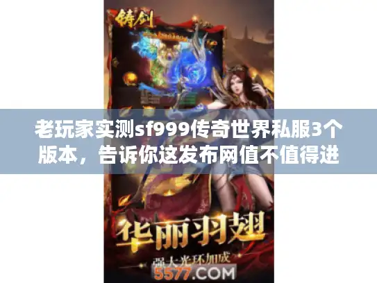 老玩家实测sf999传奇世界私服3个版本,告诉你这发布网值不值得进! 老玩家实测sf999传奇世界私服3个版本,告诉你这发布网值不值得进!