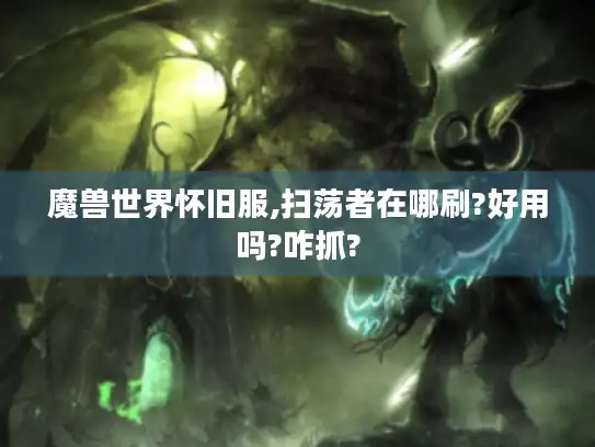 魔兽世界怀旧服,扫荡者在哪刷?好用吗?咋抓?