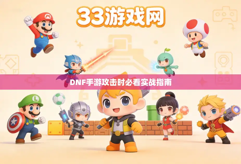 DNF手游攻击时必看实战指南