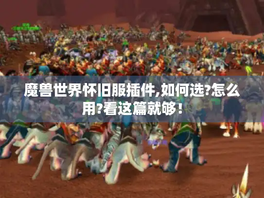 魔兽世界怀旧服插件,如何选?怎么用?看这篇就够！