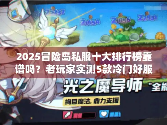 2025冒险岛私服十大排行榜靠谱吗?老玩家实测5款冷门好服+避坑指南 2025冒险岛私服十大排行榜靠谱吗?老玩家实测5款冷门好服+避坑指南