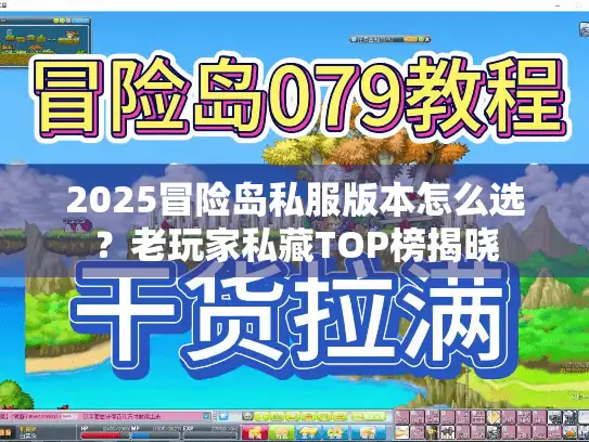 2025冒险岛私服版本怎么选?老玩家私藏TOP榜揭晓 2025冒险岛私服版本怎么选?老玩家私藏TOP榜揭晓