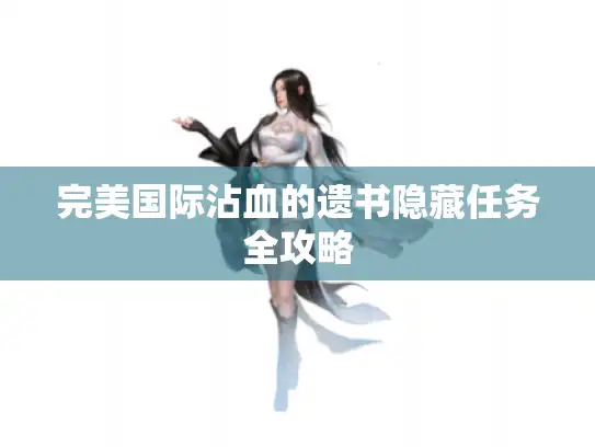 完美国际沾血的遗书隐藏任务全攻略