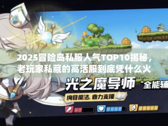 2025冒险岛私服人气TOP10揭秘,老玩家私藏的高活服到底凭什么火? 2025冒险岛私服人气TOP10揭秘,老玩家私藏的高活服到底凭什么火?