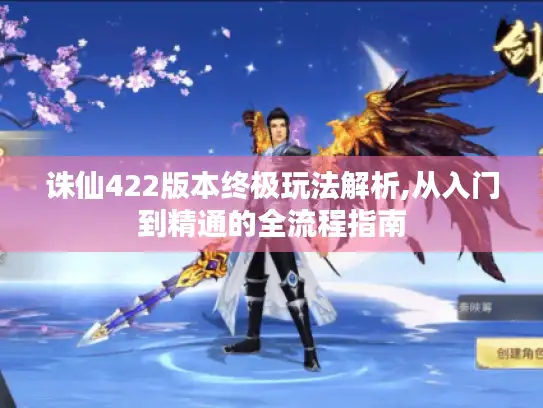 诛仙422版本终极玩法解析,从入门到精通的全流程指南