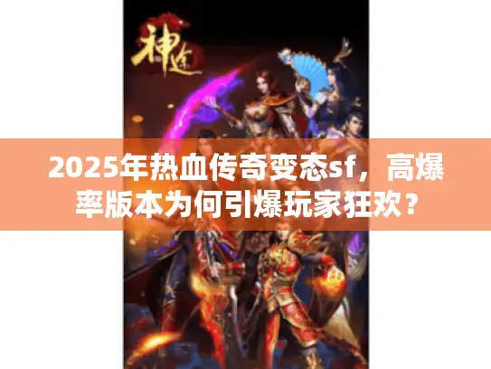 2025年热血传奇变态sf，高爆率版本为何引爆玩家狂欢？