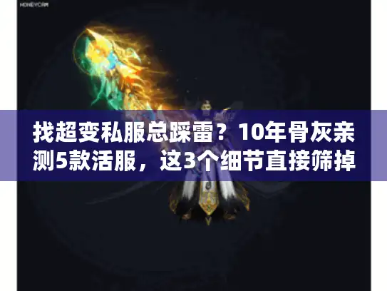 找超变私服总踩雷？10年骨灰亲测5款活服，这3个细节直接筛掉垃圾服