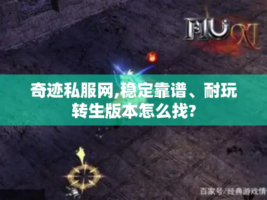 奇迹私服网,稳定靠谱、耐玩转生版本怎么找? 奇迹私服网,稳定靠谱、耐玩转生版本怎么找?