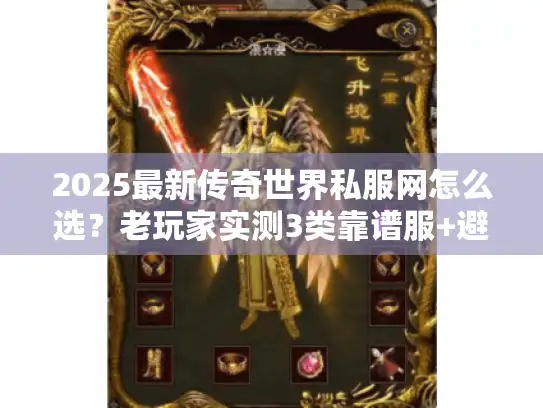 2025最新传奇世界私服网怎么选？老玩家实测3类靠谱服+避坑指南