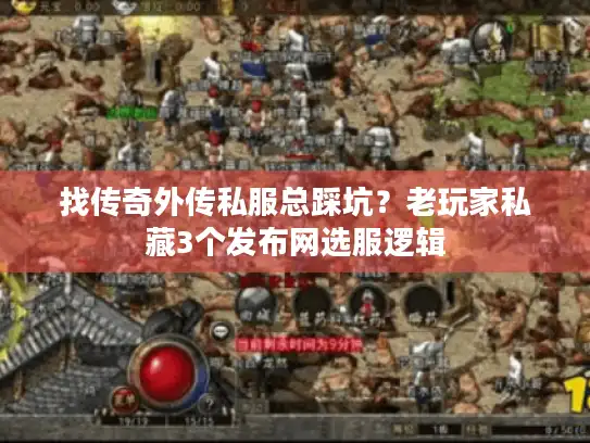 找传奇外传私服总踩坑？老玩家私藏3个发布网选服逻辑